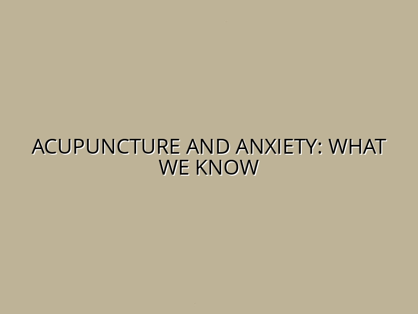 Acupuncture and Anxiety: What We Know