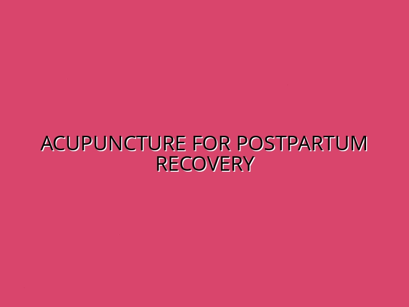Acupuncture for Postpartum Recovery