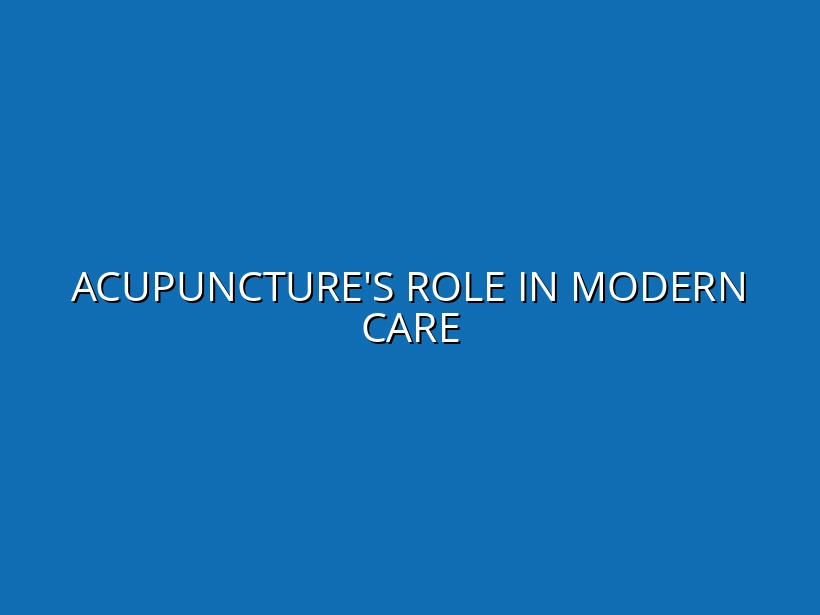 Acupuncture's Role in Modern Care
